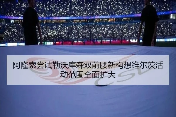阿隆索尝试勒沃库森双前腰新构想维尔茨活动范围全面扩大